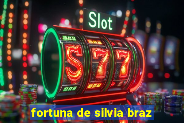 fortuna de silvia braz